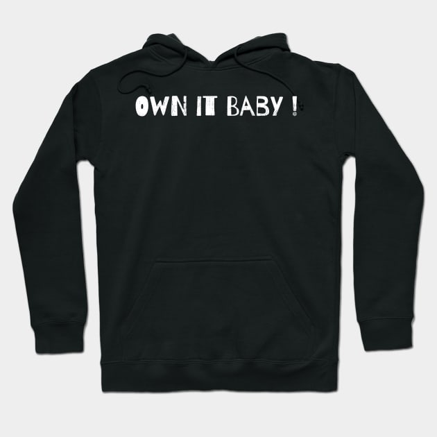 Own it Baby! Hoodie by mivpiv